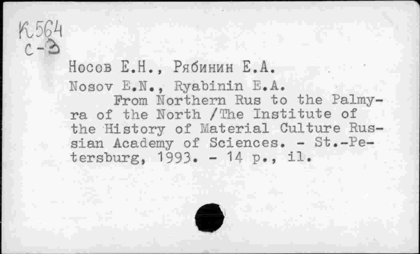 ﻿Носов Е.Н., Рябинин Е.А.
Nosov E.N., Ryabinin Е.А.
From Northern Rus to the Palmyra of the North /The Institute of the History of Material Culture Russian Academy of Sciences. - St.-Petersburg, 1993. - Up., il.